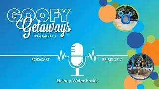 Disney Water Parks- Goofy Getaways Podcast Ep 7