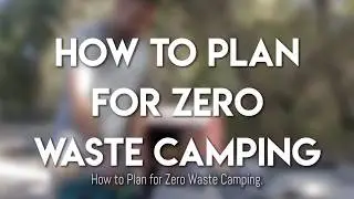 How to Plan for Zero Waste Camping