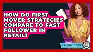 How Do First Mover Strategies Compare To Fast Follower In Retail? - Retail Employee Playbook