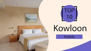 Top 10 Best Hotels in Kowloon |  Kowloon best Hotels |  Kowloon Hotels | Hong Kong