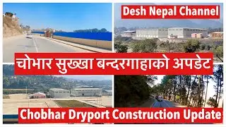 Chobhar Dryport Construction Update.   चोभार सुख्खा बन्दरगाहाको अपडेट. Desh Nepal Channel.