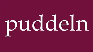 How to Pronounce ''puddeln'' (puddling) Correctly in German