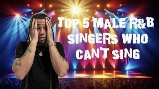 TOP 5 MALE R&B WHO CAN'T SING