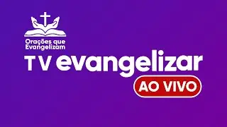 TV EVANGELIZAR | AO VIVO - Orações que Evangelizam