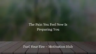 THE PAIN YOU FEEL NOW IS PREPARING YOU