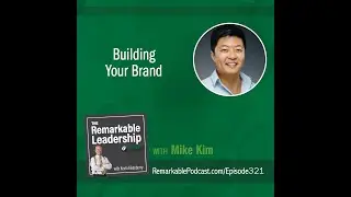 Building Your Brand with Mike Kim | The Remarkable Leadership Podcast