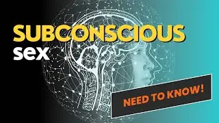 SUBCONSCIOUS SEX&ndash; And Why It Matters