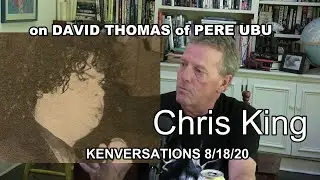 Chris King of Wild Giraffes on David Thomas of Pere Ubu - Kenversations 8/18/20