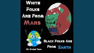White Folks Are from Mars / Black Folks Are from Earth
