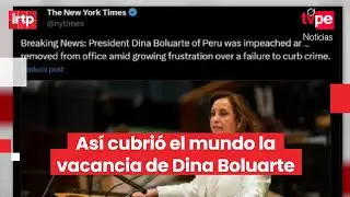 As&iacute; informaron medios internacionales sobre la vacancia de Dina Boluarte