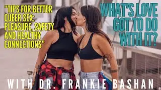 What's Love Got to Do With It - Tips for Better Queer Sex Pleasure, Safety & Healthy Connections