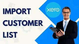 How to Import Customer List to Xero Software | Quick Tutorial 2025