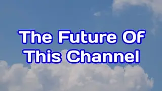 What Will The Future Will Bring On This Channel?