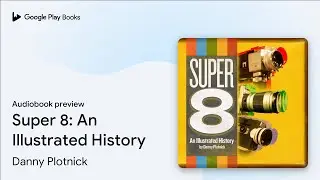 Super 8: An Illustrated History by Danny Plotnick &middot; Audiobook preview