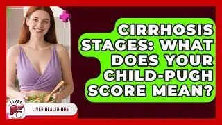Cirrhosis Stages: What Does Your Child-Pugh Score Mean? - Liver Health Hub