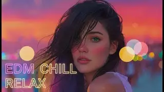 EDM Chill Playlist ✨ | Relax, Focus & Unwind