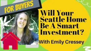 Will Your Seattle Home Purchase Be A Smart Investment?  Does Buying Make Financial Sense?