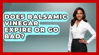 Does Balsamic Vinegar Expire Or Go Bad? - Exploring Southwest Europe