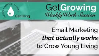 Email Marketing For Young Living | GetGrowing Weekly Work Session