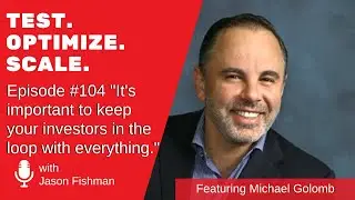 Episode#104  &ldquo;It's important to keep your investors in the loop with everything.&rdquo; W/ Michael Golomb