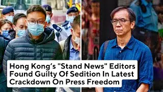 Hong Kong Has Found These Two Pro-Democracy Journalists From Stand News Guilty Of &ldquo;Sedition&rdquo;