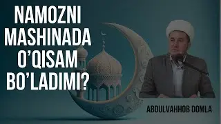 Namozni mashinada o'qisam bo'ladimi?    Abdulvahhob domla