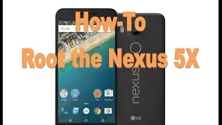 How-To Root The LG Nexus 5X!