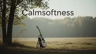 Calmsoftness &ndash; 2 Hours of Gentle Guitar Ambience for Deep Rest & Quiet Focus