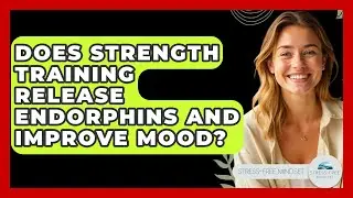Does Strength Training Release Endorphins And Improve Mood? - Stress Free Mindset