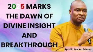 2025 Marks The Dawn Of Divine Insight And Breakthrough. ||Apostle Joshua Selman  #2025Prophecy #2025