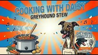 Greyhound Unmuzzled Episode 13 - Cooking With Daisy