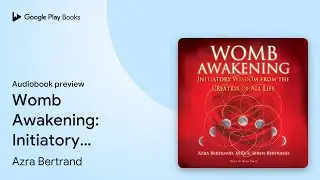 Womb Awakening: Initiatory Wisdom from the&hellip; by Azra Bertrand &middot; Audiobook preview