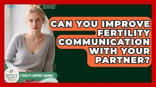 Can You Improve Fertility Communication With Your Partner? - Fertility Support Channel