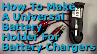 How To Make A Universal Holder For Battery Chargers AAA-AA-C-D-14500-cr123a-16340-17-18-26650