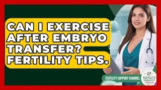 Can I Exercise After Embryo Transfer? Fertility Tips. - Fertility Support Channel