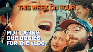 This Week on Tour: Mutilating Our Bodies For The Vlog (Ep.25)
