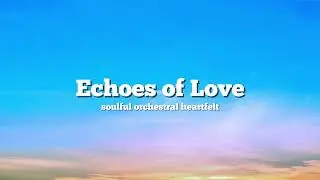 Echoes  Of  Love | ballad pop orchestral | Breaking Copyright Songs and&nbsp;sound (instrumental music)