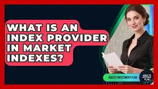 What Is An Index Provider In Market Indexes? - Adults Investment Plan