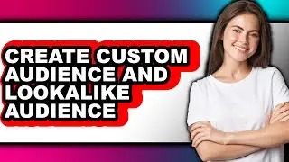 How to Create Custom Audience and Lookalike Audience - Full Guide