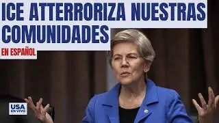Elizabeth Warren exige rendición de cuentas a ICE por uso excesivo de la fuerza