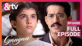 क्यों नाराज़ हो गए Niranjan Ganga पार  |Gangaa | Full Ep.50|@And TV