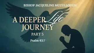 Bishop Jacqueline McCullough - A Deeper Life Journey, Part 5