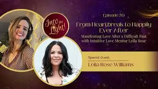 From Heartbreak to Happily Ever After: Manifesting Love After a Difficult Past with Leila Rose