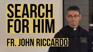 Search for Him - Fr. John Riccardo