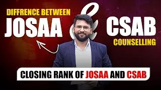 Difference Between JoSAA & CSAB Counselling | Closing Rank of JoSAA & CSAB | JEE Mains 2023