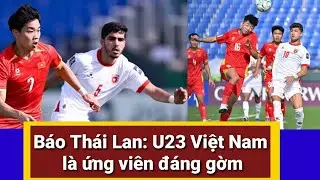 B&aacute;o Th&aacute;i Lan: U23 Việt Nam l&agrave; ứng vi&ecirc;n đ&aacute;ng gờm