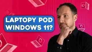 WINDOWS 11 - wymiana laptop&oacute;w i komputer&oacute;w. JAK ZROBIĆ TO TANIO? [Informatyka w biznesie]