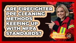 Are Firefighter PPE Cleaning Methods Keeping Up With NFPA Standards? - Inside the Firehouse