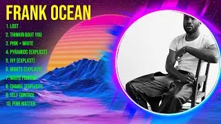 F.r.a.n.k. .O.c.e.a.n. The Best Music Of All Time ▶️ Full Album ▶️ Top 10 Hits Collection
