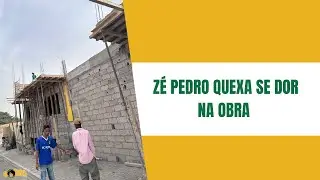 ZE PEDRO TA KEXA SE DOR NA OBRA - Parte 22